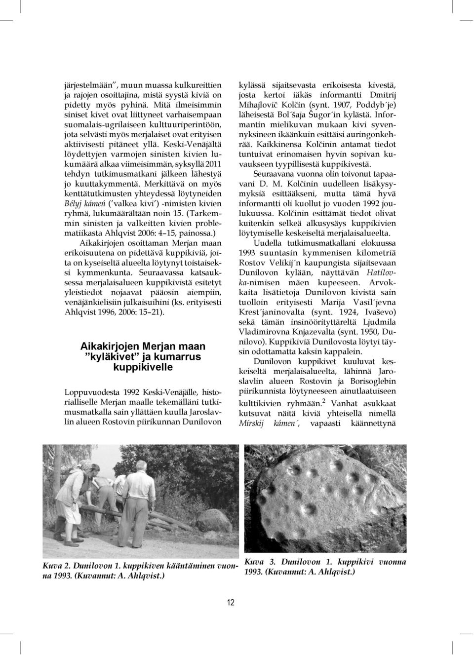 Keski-Venäjältä löydettyjen varmojen sinisten kivien lukumäärä alkaa viimeisimmän, syksyllä 2011 tehdyn tutkimusmatkani jälkeen lähestyä jo kuuttakymmentä.
