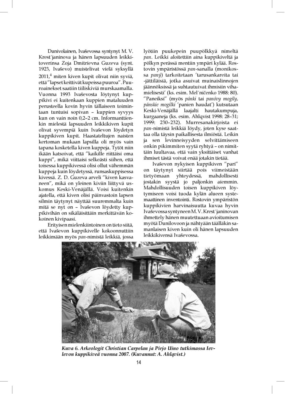 Vuonna 1993 Ivaševosta löytynyt kuppikivi ei kuitenkaan kuppien mataluuden perusteella kovin hyvin tällaiseen toimintaan tuntuisi sopivan kuppien syvyys kun on vain noin 0,2 2 cm.