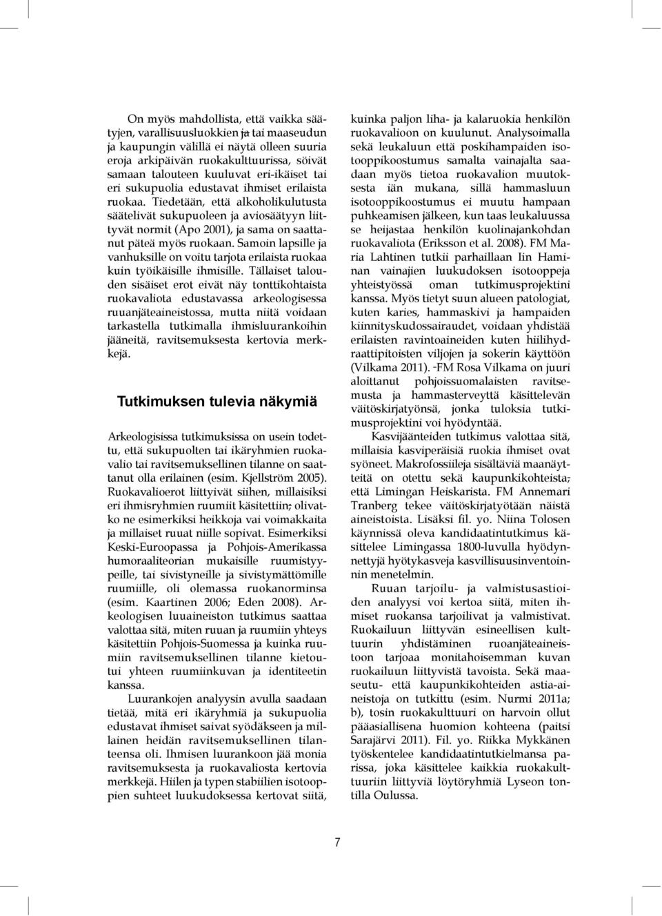 Tiedetään, että alkoholikulutusta säätelivät sukupuoleen ja aviosäätyyn liittyvät normit (Apo 2001), ja sama on saattanut päteä myös ruokaan.