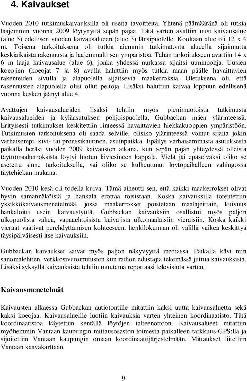 Toisena tarkoituksena oli tutkia aiemmin tutkimatonta alueella sijainnutta keskiaikaista rakennusta ja laajemmalti sen ympäristöä.