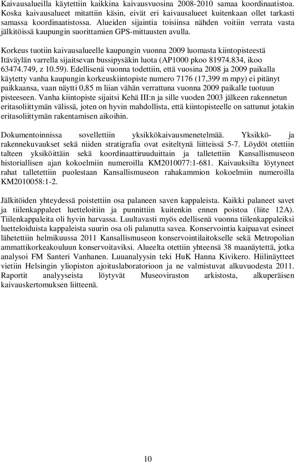 Korkeus tuotiin kaivausalueelle kaupungin vuonna 2009 luomasta kiintopisteestä Itäväylän varrella sijaitsevan bussipysäkin luota (AP1000 pkoo 81974.834, ikoo 63474.749, z 10.59).