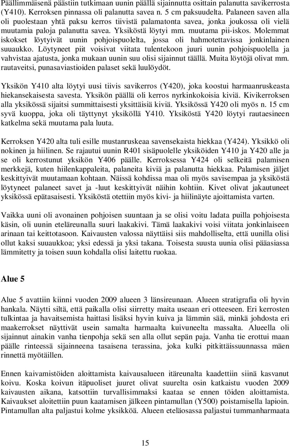 Molemmat iskokset löytyivät uunin pohjoispuolelta, jossa oli hahmotettavissa jonkinlainen suuaukko.