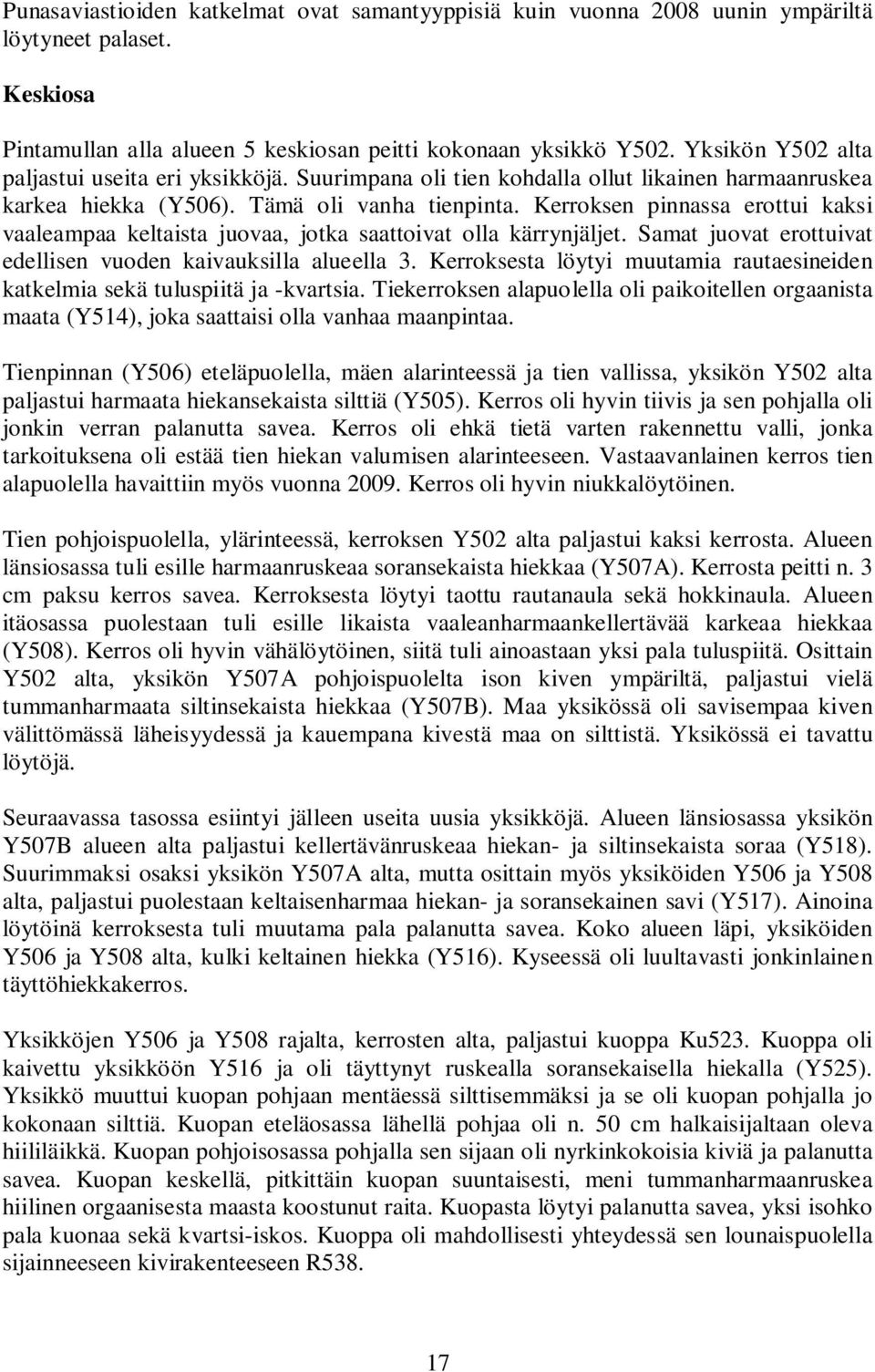 Kerroksen pinnassa erottui kaksi vaaleampaa keltaista juovaa, jotka saattoivat olla kärrynjäljet. Samat juovat erottuivat edellisen vuoden kaivauksilla alueella 3.