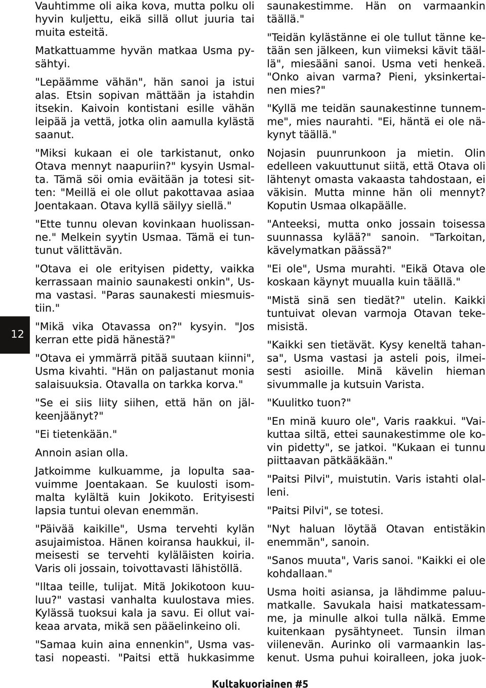 " kysyin Usmalta. Tämä söi omia eväitään ja totesi sitten: "Meillä ei ole ollut pakottavaa asiaa Joentakaan. Otava kyllä säilyy siellä." "Ette tunnu olevan kovinkaan huolissanne.