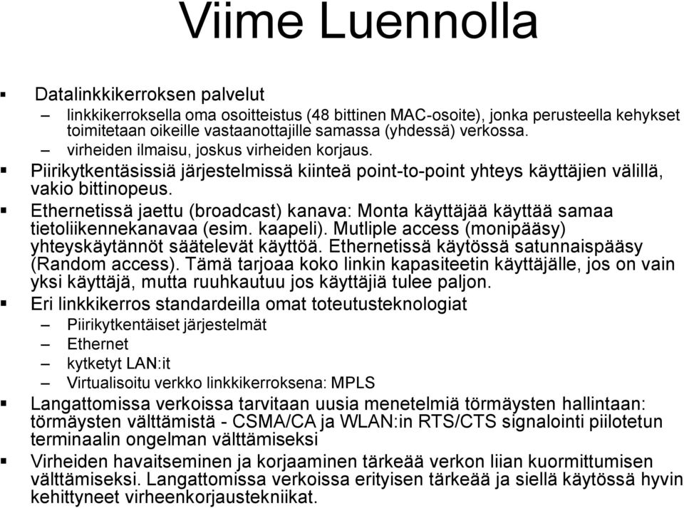 Ethernetissä jaettu (broadcast) kanava: Monta käyttäjää käyttää samaa tietoliikennekanavaa (esim. kaapeli). Mutliple access (monipääsy) yhteyskäytännöt säätelevät käyttöä.