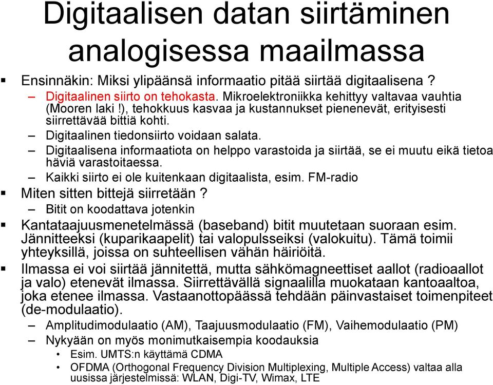 Digitaalisena informaatiota on helppo varastoida ja siirtää, se ei muutu eikä tietoa häviä varastoitaessa. Kaikki siirto ei ole kuitenkaan digitaalista, esim. FM-radio Miten sitten bittejä siirretään?