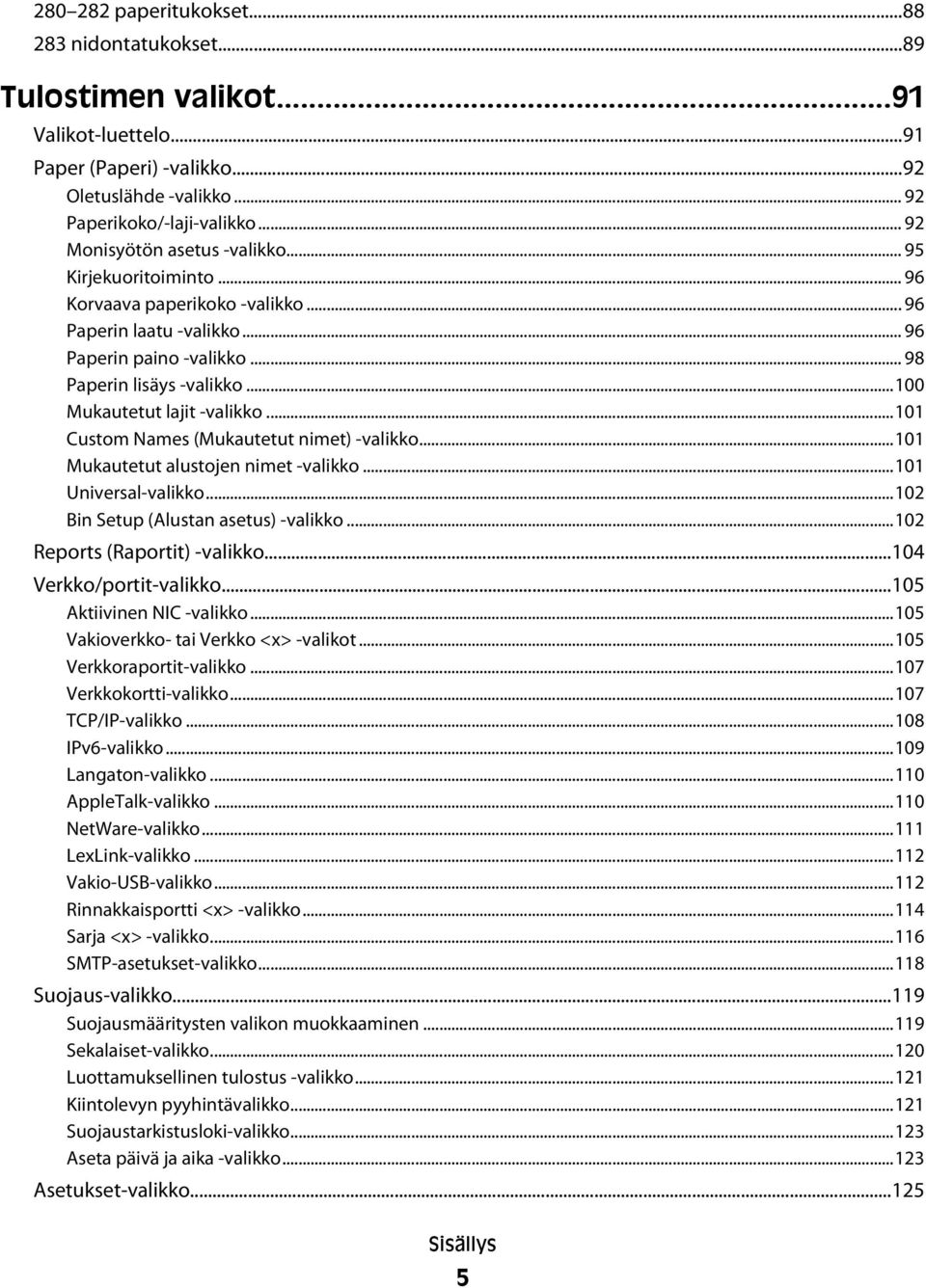 ..100 Mukautetut lajit -valikko...101 Custom Names (Mukautetut nimet) -valikko...101 Mukautetut alustojen nimet -valikko...101 Universal-valikko...102 Bin Setup (Alustan asetus) -valikko.