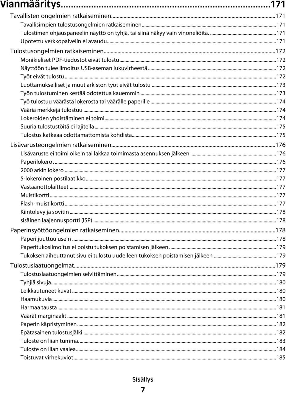 ..172 Työt eivät tulostu...172 Luottamukselliset ja muut arkiston työt eivät tulostu...173 Työn tulostuminen kestää odotettua kauemmin...173 Työ tulostuu väärästä lokerosta tai väärälle paperille.