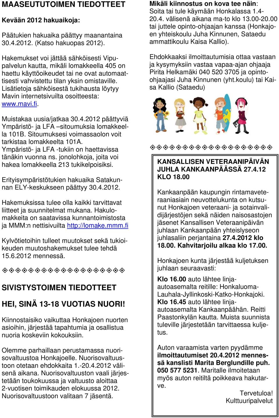 Lisätietoja sähköisestä tukihausta löytyy Mavin internetsivuilta osoitteesta: www.mavi.fi. Muistakaa uusia/jatkaa 30.4.2012 päättyviä Ympäristö- ja LFA sitoumuksia lomakkeella 101B.