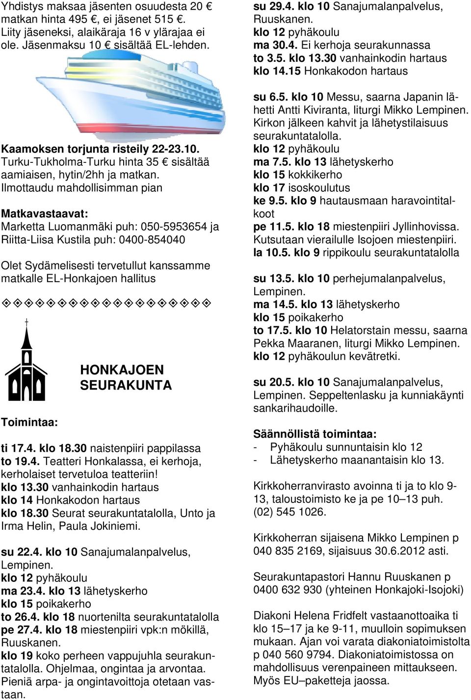 Ilmottaudu mahdollisimman pian Matkavastaavat: Marketta Luomanmäki puh: 050-5953654 ja Riitta-Liisa Kustila puh: 0400-854040 Olet Sydämelisesti tervetullut kanssamme matkalle EL-Honkajoen hallitus