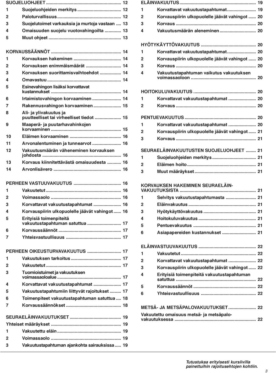 .. 14 6 Irtaimistovahingon korvaaminen... 14 7 Rakennusvahingon korvaaminen... 15 8 Ali- ja ylivakuutus ja puutteelliset tai virheelliset tiedot... 15 9 Maaperä- ja puutarhavahinkojen korvaaminen.