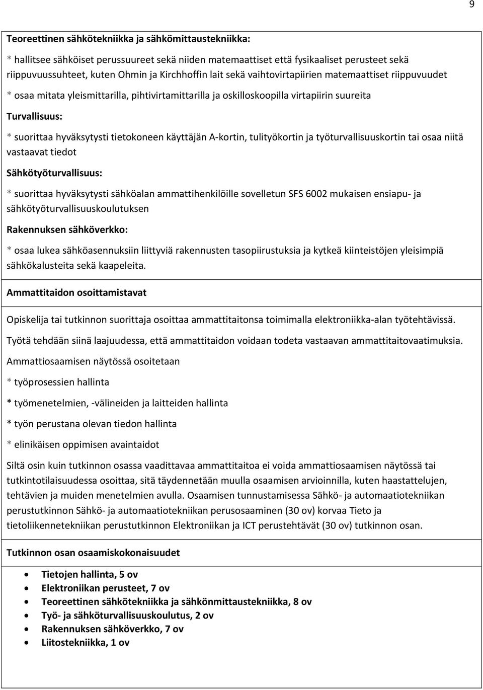 käyttäjän A kortin, tulityökortin ja työturvallisuuskortin tai osaa niitä vastaavat tiedot Sähkötyöturvallisuus: * suorittaa hyväksytysti sähköalan ammattihenkilöille sovelletun SFS 6002 mukaisen