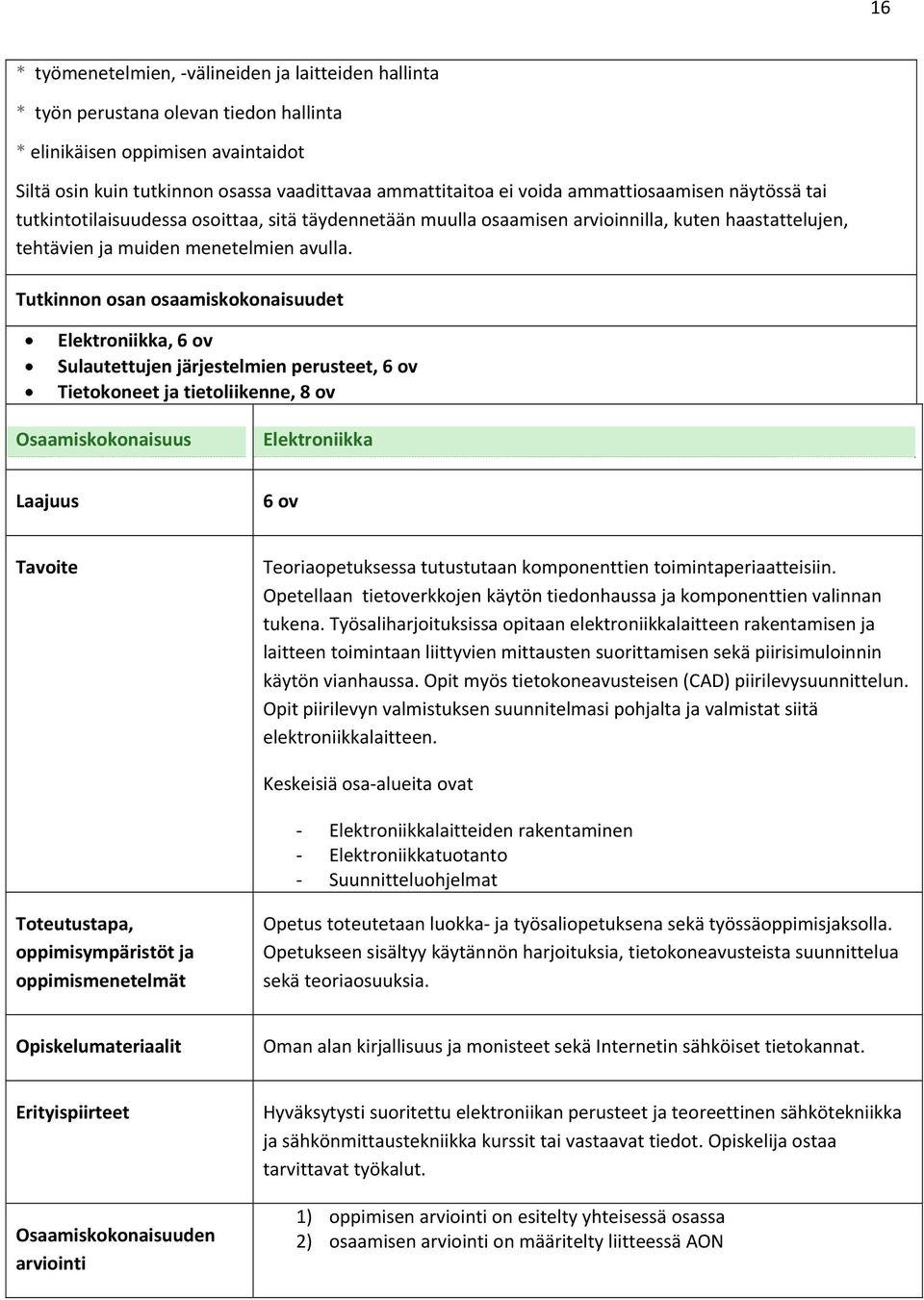 Tutkinnon osan osaamiskokonaisuudet Elektroniikka, 6 ov Sulautettujen järjestelmien perusteet, 6 ov Tietokoneet ja tietoliikenne, 8 ov Elektroniikka 6 ov Teoriaopetuksessa tutustutaan komponenttien