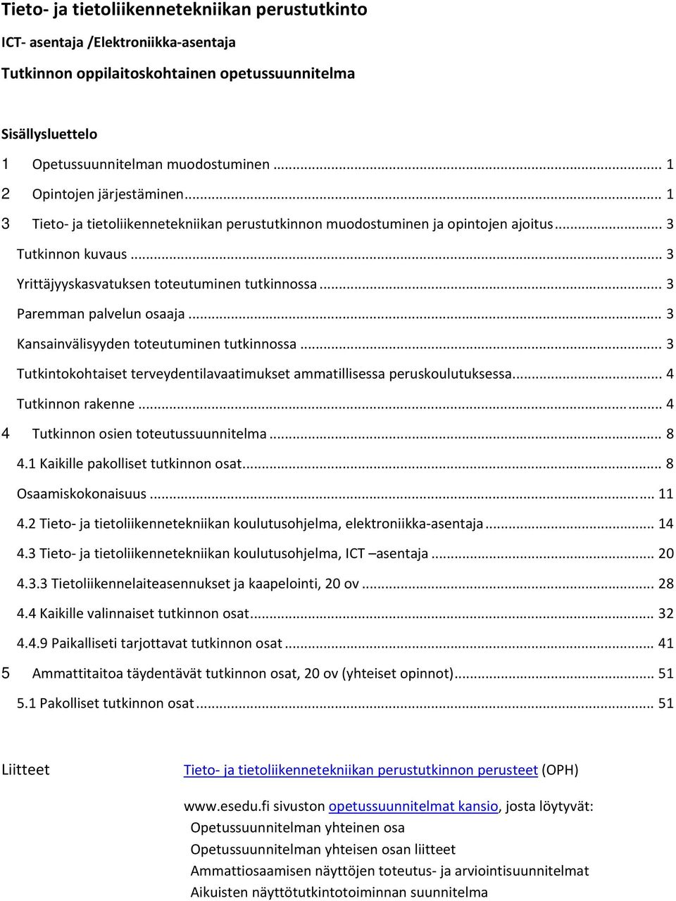 .. 3 Paremman palvelun osaaja... 3 Kansainvälisyyden toteutuminen tutkinnossa... 3 Tutkintokohtaiset terveydentilavaatimukset ammatillisessa peruskoulutuksessa... 4 Tutkinnon rakenne.