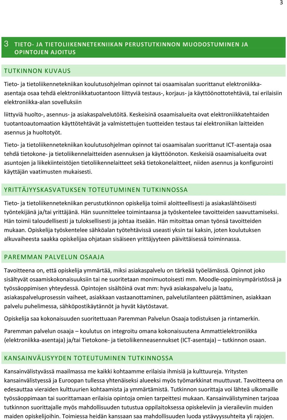 asiakaspalvelutöitä. Keskeisinä osaamisalueita ovat elektroniikkatehtaiden tuotantoautomaation käyttötehtävät ja valmistettujen tuotteiden testaus tai elektroniikan laitteiden asennus ja huoltotyöt.