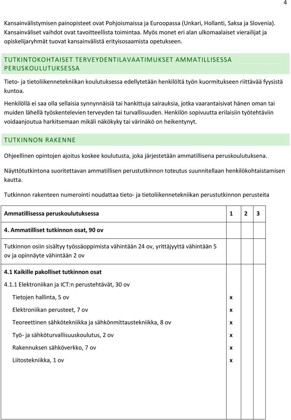 TUTKINTOKOHTAISET TERVEYDENTILAVAATIMUKSET AMMATILLISESSA PERUSKOULUTUKSESSA Tieto ja tietoliikennetekniikan koulutuksessa edellytetään henkilöltä työn kuormitukseen riittävää fyysistä kuntoa.