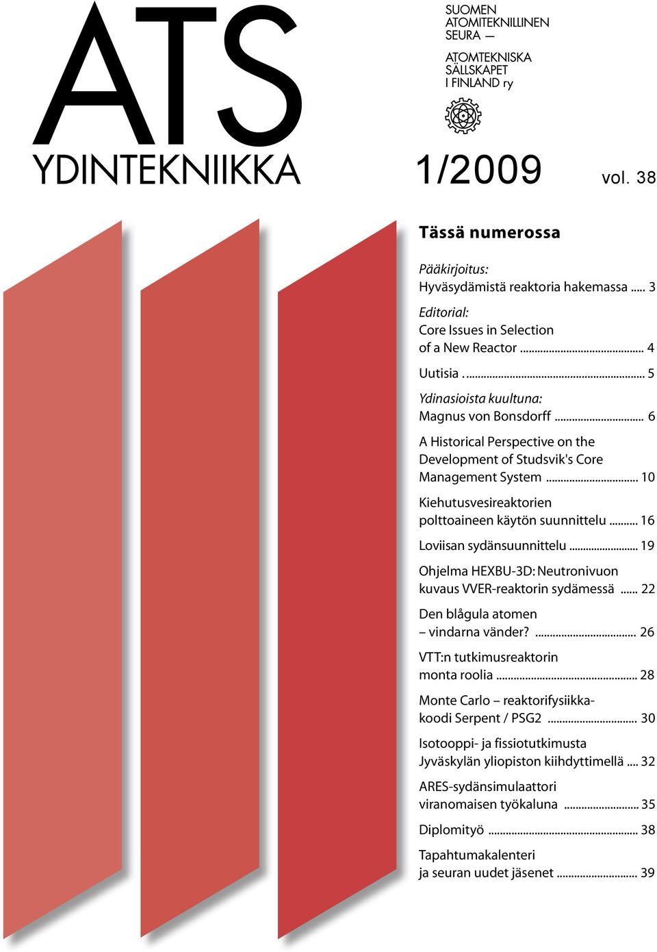 .. 16 Loviisan sydänsuunnittelu... 19 Ohjelma HEXBU-3D: Neutronivuon kuvaus VVER-reaktorin sydämessä... 22 Den blågula atomen vindarna vänder?... 26 VTT:n tutkimusreaktorin monta roolia.