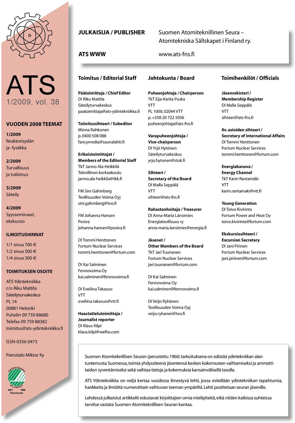 TOIMITUKSEN OSOITE ATS Ydintekniikka c/o Riku Mattila Säteilyturvakeskus PL 14 00881 Helsinki Puhelin 09 759 88680 Telefax 09 759 88382 toimitus@ats-ydintekniikka.