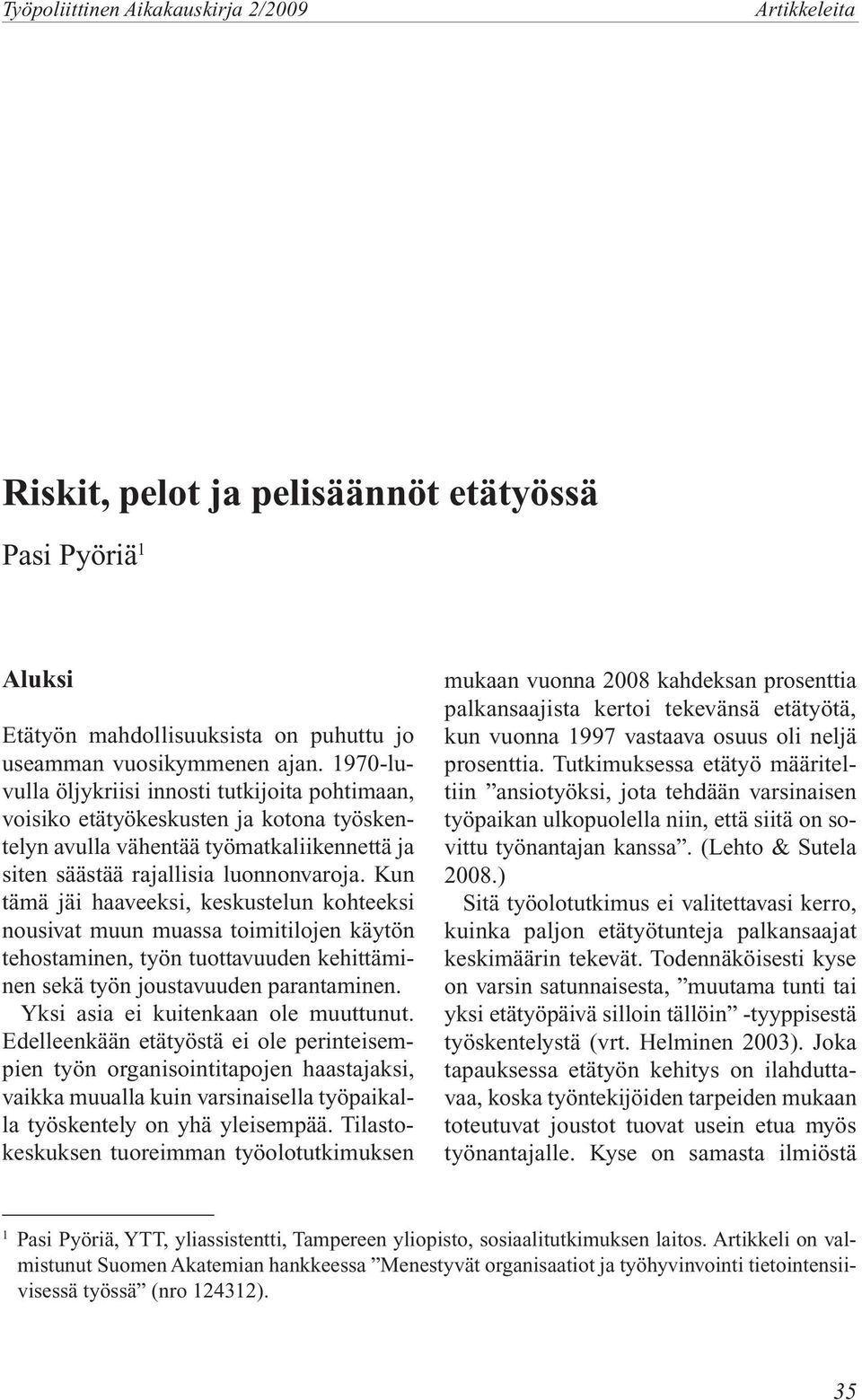 Kun tämä jäi haaveeksi, keskustelun kohteeksi nousivat muun muassa toimitilojen käytön tehostaminen, työn tuottavuuden kehittäminen sekä työn joustavuuden parantaminen.