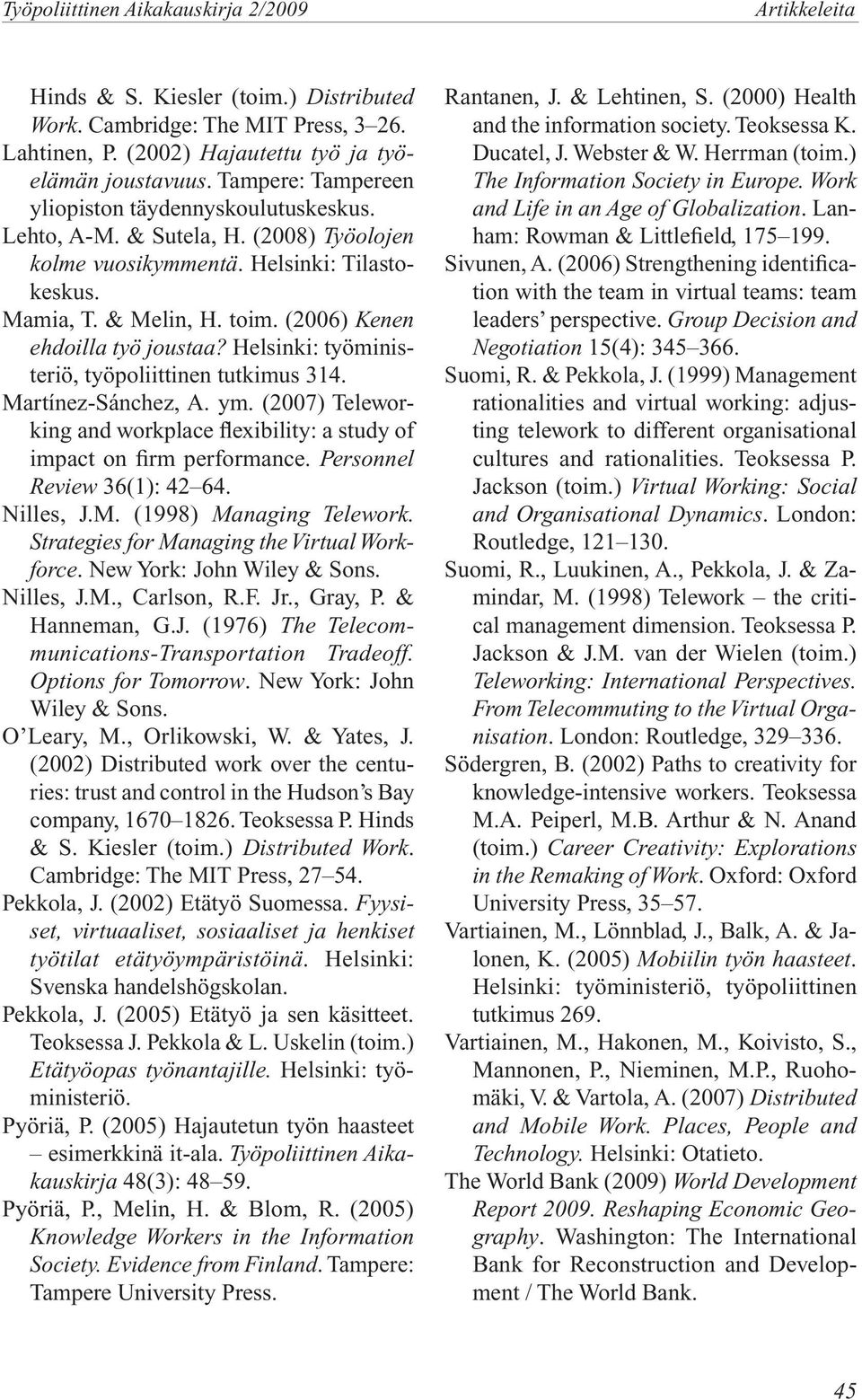 Helsinki: työministeriö, työpoliittinen tutkimus 314. Martínez-Sánchez, A. ym. (2007) Teleworking and workplace flexibility: a study of impact on firm performance. Personnel Review 36(1): 42 64.