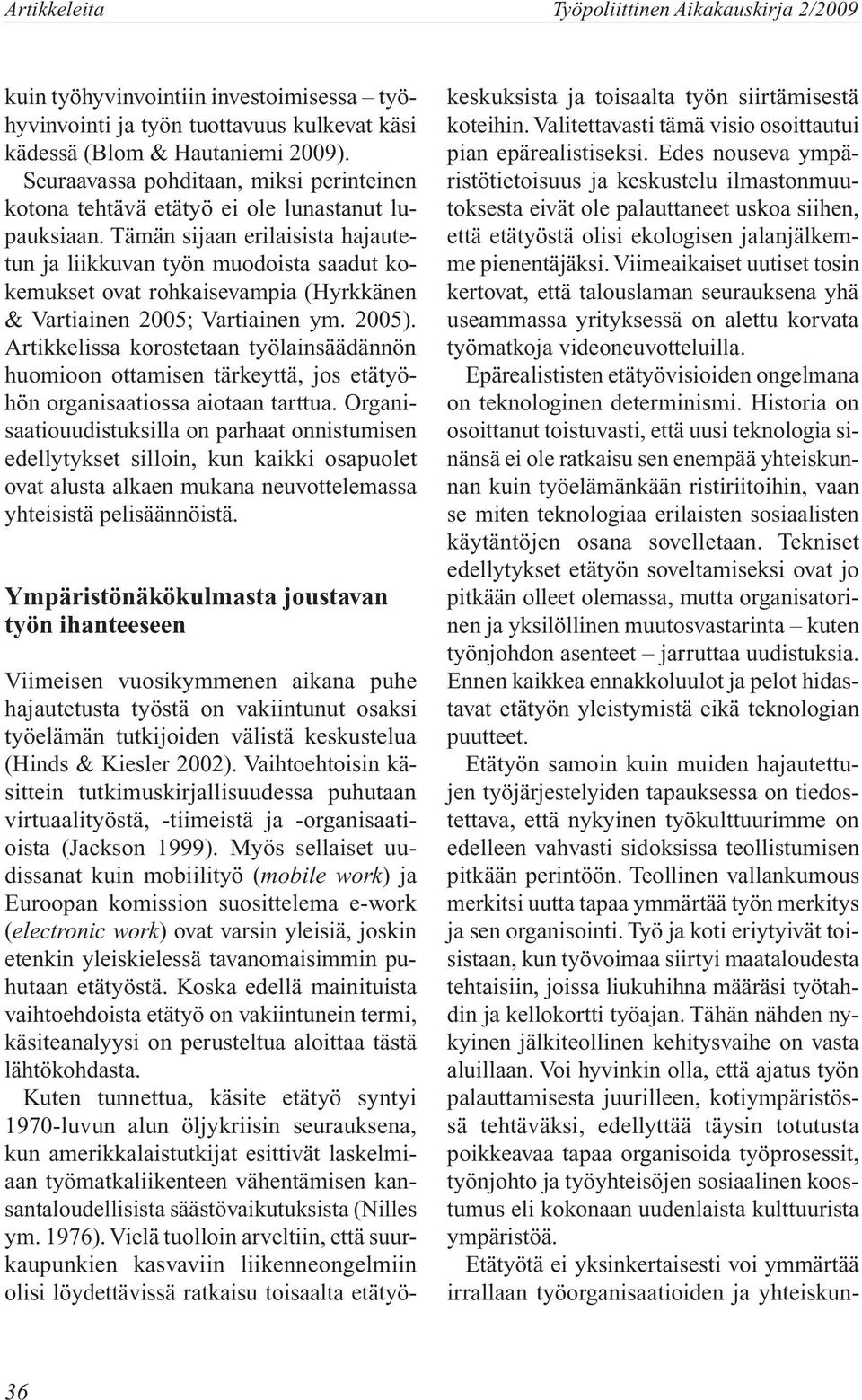 Tämän sijaan erilaisista hajautetun ja liikkuvan työn muodoista saadut kokemukset ovat rohkaisevampia (Hyrkkänen & Vartiainen 2005; Vartiainen ym. 2005).