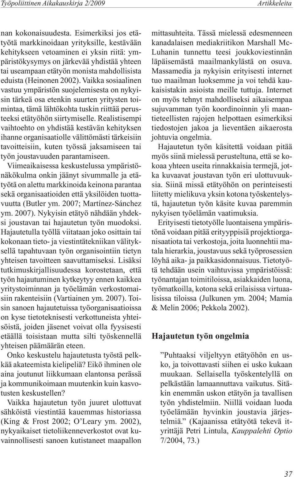 (Heinonen 2002). Vaikka sosiaalinen vastuu ympäristön suojelemisesta on nykyisin tärkeä osa etenkin suurten yritysten toimintaa, tämä lähtökohta tuskin riittää perusteeksi etätyöhön siirtymiselle.