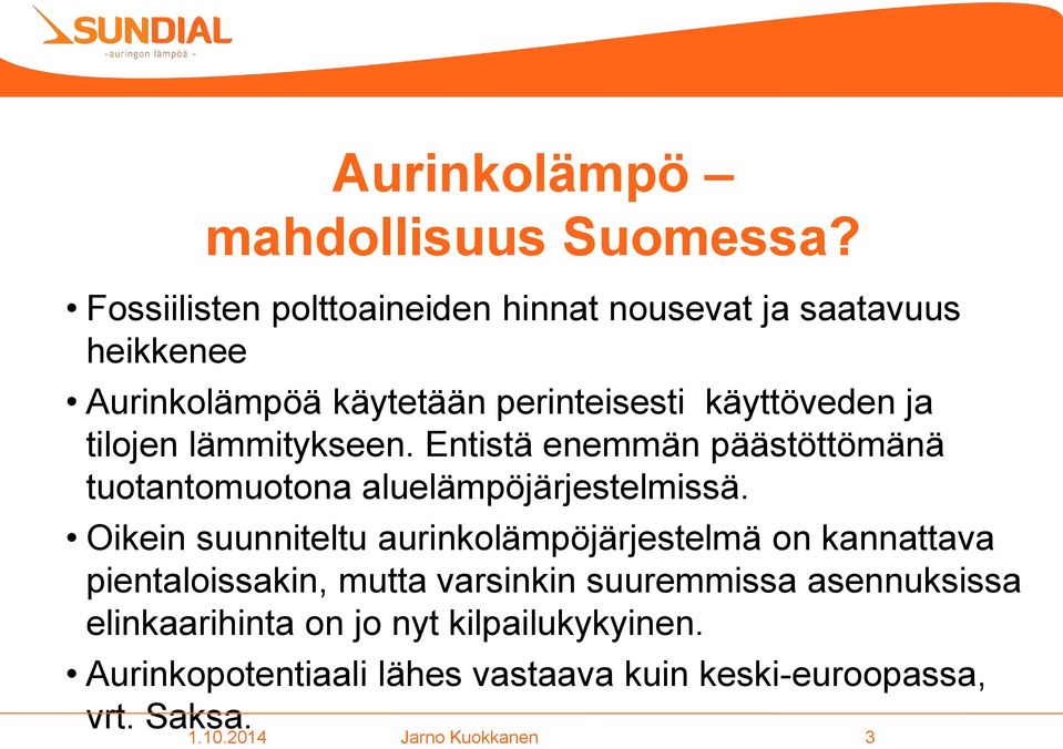 tilojen lämmitykseen. Entistä enemmän päästöttömänä tuotantomuotona aluelämpöjärjestelmissä.