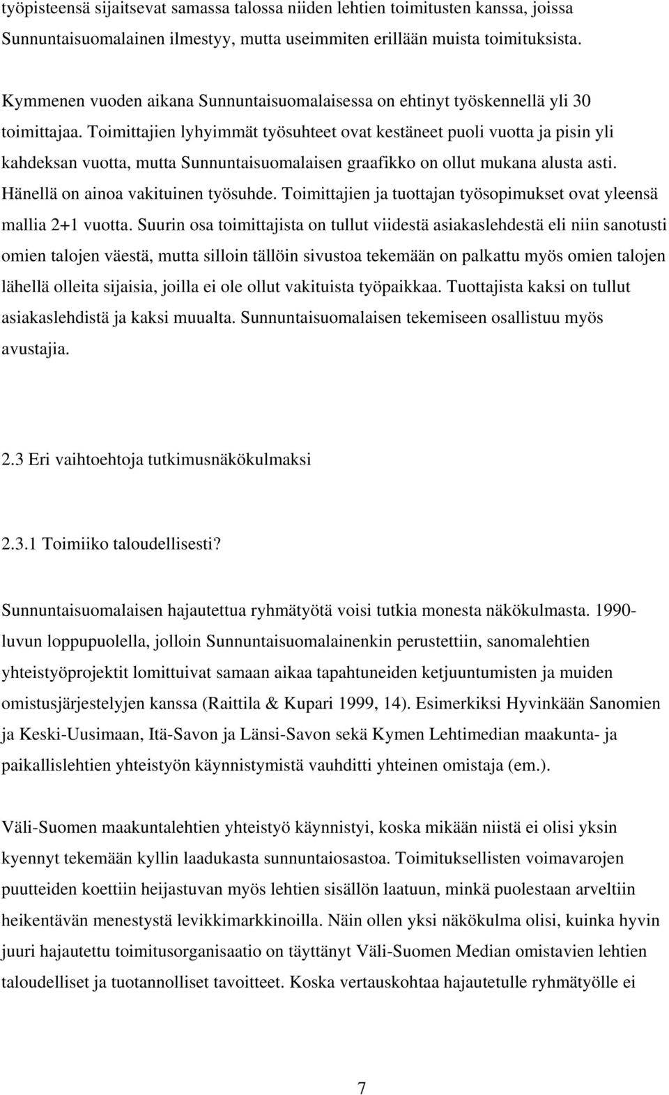 Toimittajien lyhyimmät työsuhteet ovat kestäneet puoli vuotta ja pisin yli kahdeksan vuotta, mutta Sunnuntaisuomalaisen graafikko on ollut mukana alusta asti. Hänellä on ainoa vakituinen työsuhde.