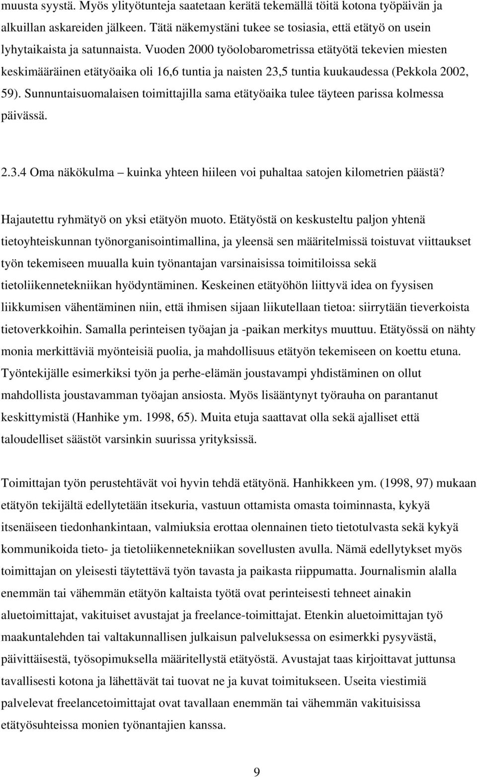 Vuoden 2000 työolobarometrissa etätyötä tekevien miesten keskimääräinen etätyöaika oli 16,6 tuntia ja naisten 23,5 tuntia kuukaudessa (Pekkola 2002, 59).