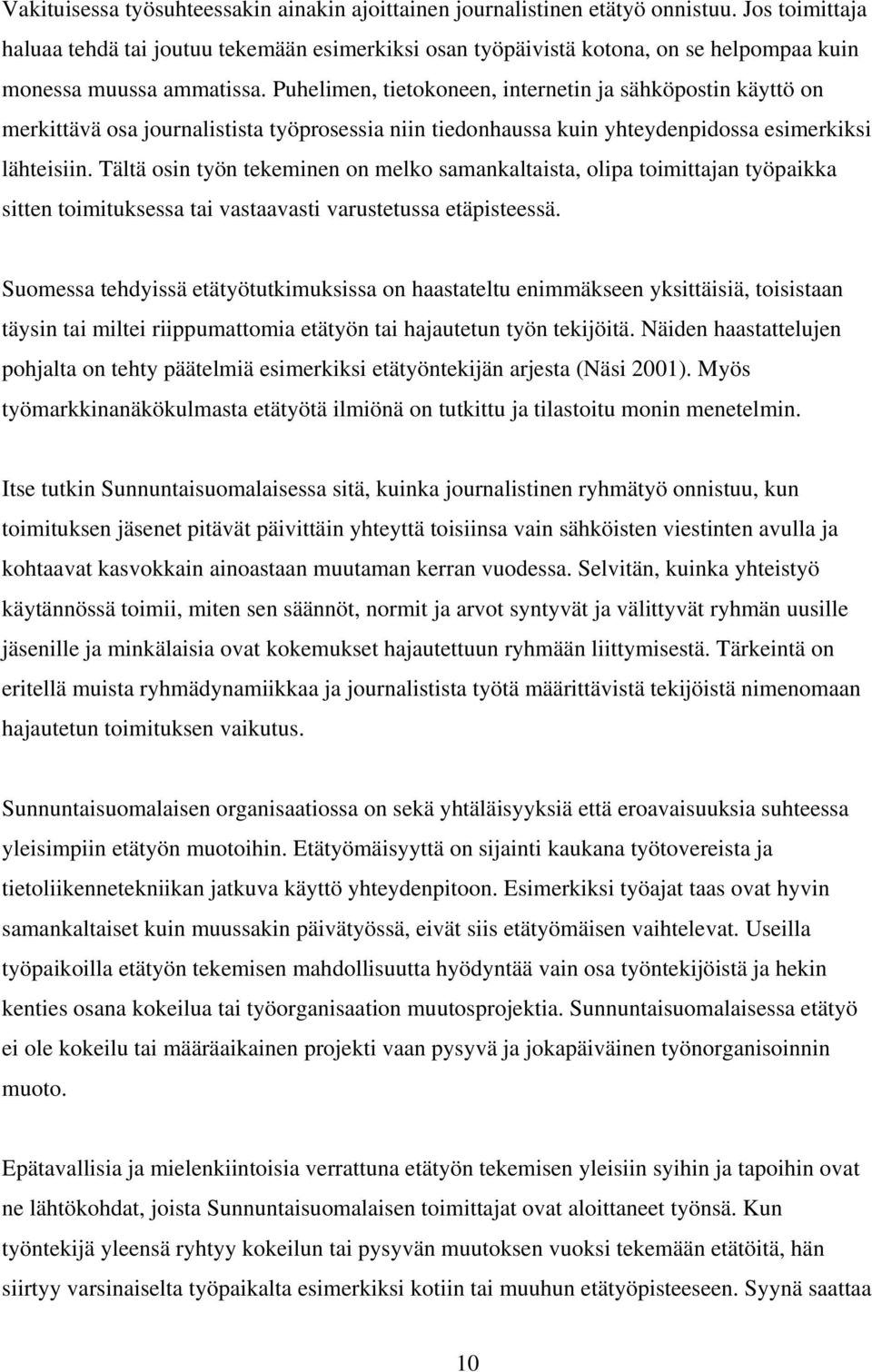 Puhelimen, tietokoneen, internetin ja sähköpostin käyttö on merkittävä osa journalistista työprosessia niin tiedonhaussa kuin yhteydenpidossa esimerkiksi lähteisiin.