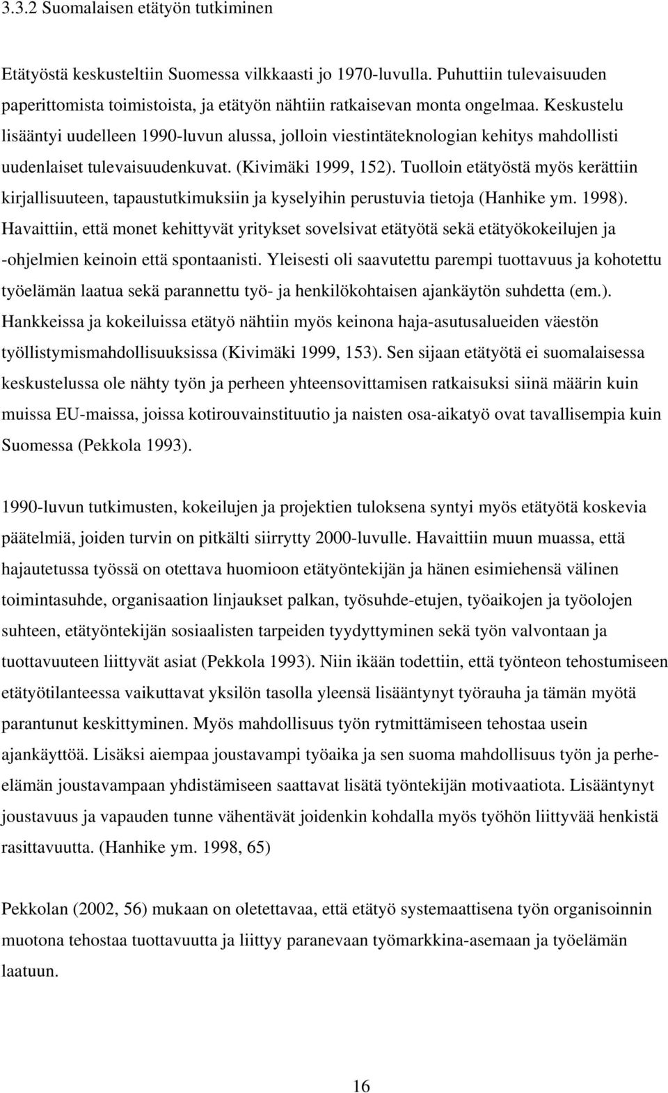 Tuolloin etätyöstä myös kerättiin kirjallisuuteen, tapaustutkimuksiin ja kyselyihin perustuvia tietoja (Hanhike ym. 1998).