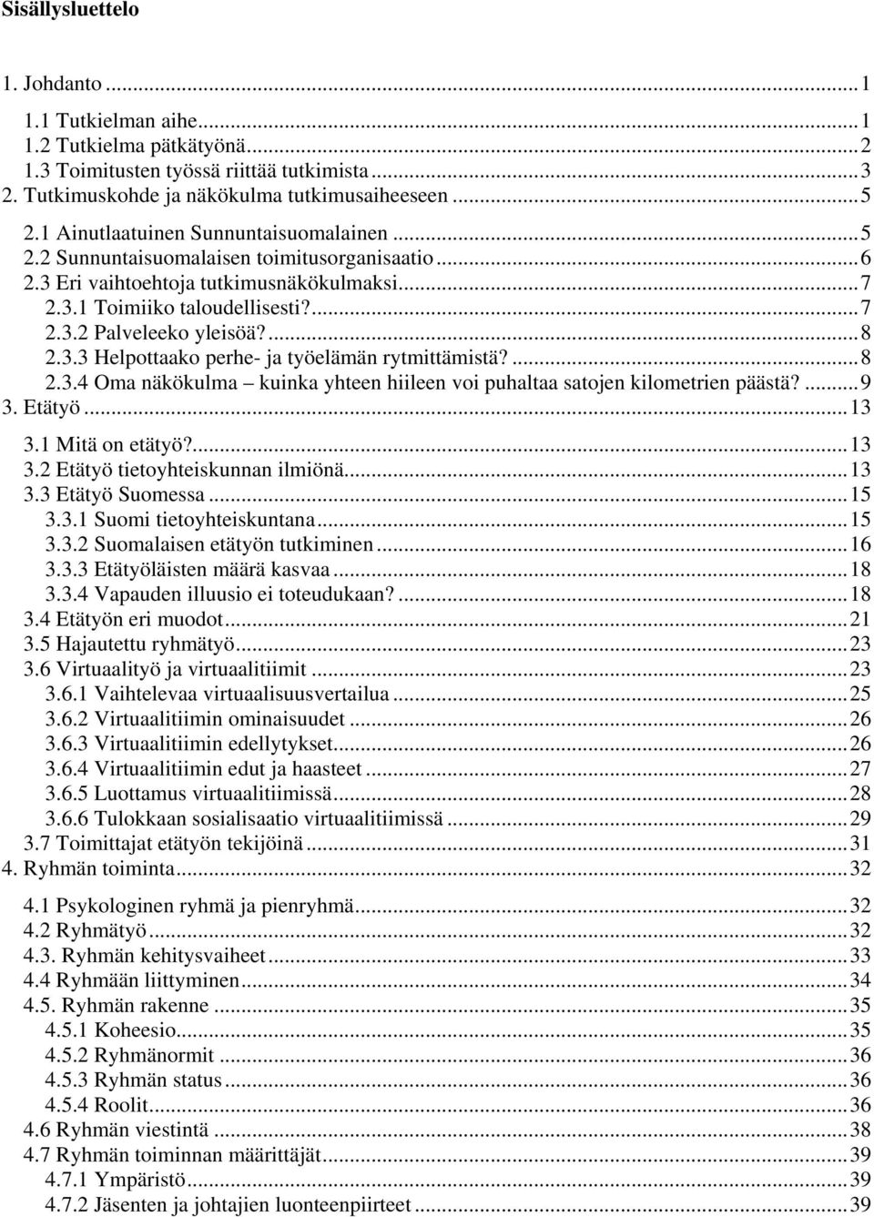 ...8 2.3.3 Helpottaako perhe- ja työelämän rytmittämistä?...8 2.3.4 Oma näkökulma kuinka yhteen hiileen voi puhaltaa satojen kilometrien päästä?...9 3. Etätyö...13 3.