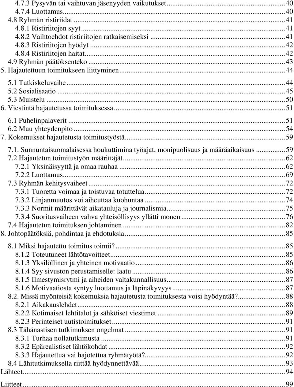 Viestintä hajautetussa toimituksessa...51 6.1 Puhelinpalaverit...51 6.2 Muu yhteydenpito...54 7. Kokemukset hajautetusta toimitustyöstä...59 7.1. Sunnuntaisuomalaisessa houkuttimina työajat, monipuolisuus ja määräaikaisuus.