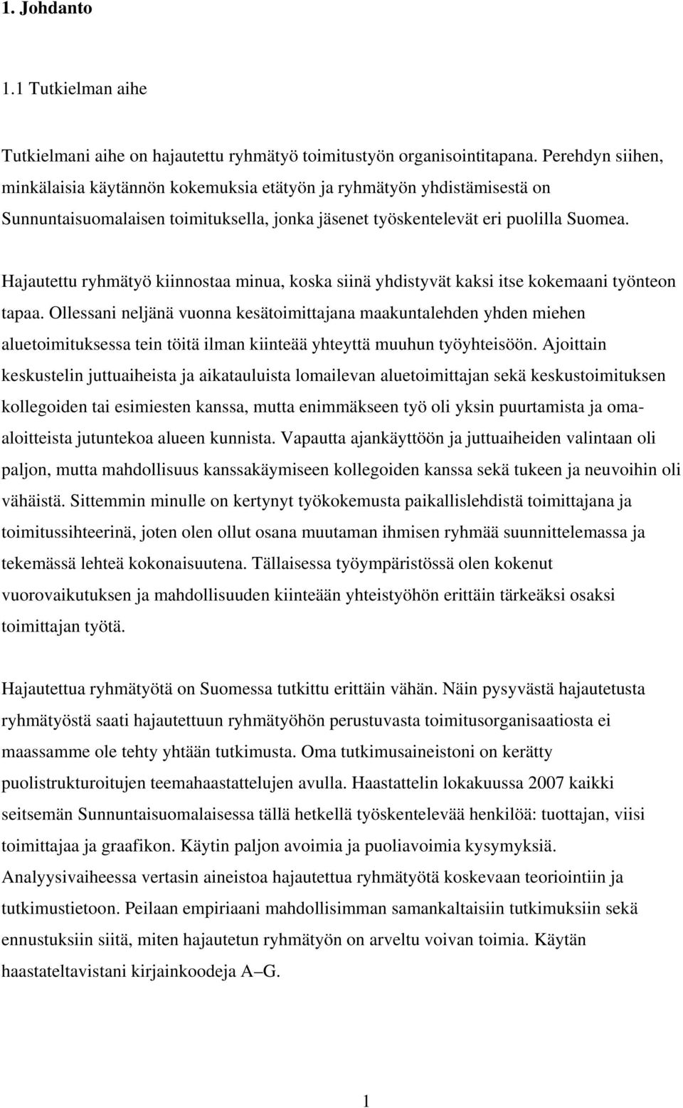 Hajautettu ryhmätyö kiinnostaa minua, koska siinä yhdistyvät kaksi itse kokemaani työnteon tapaa.