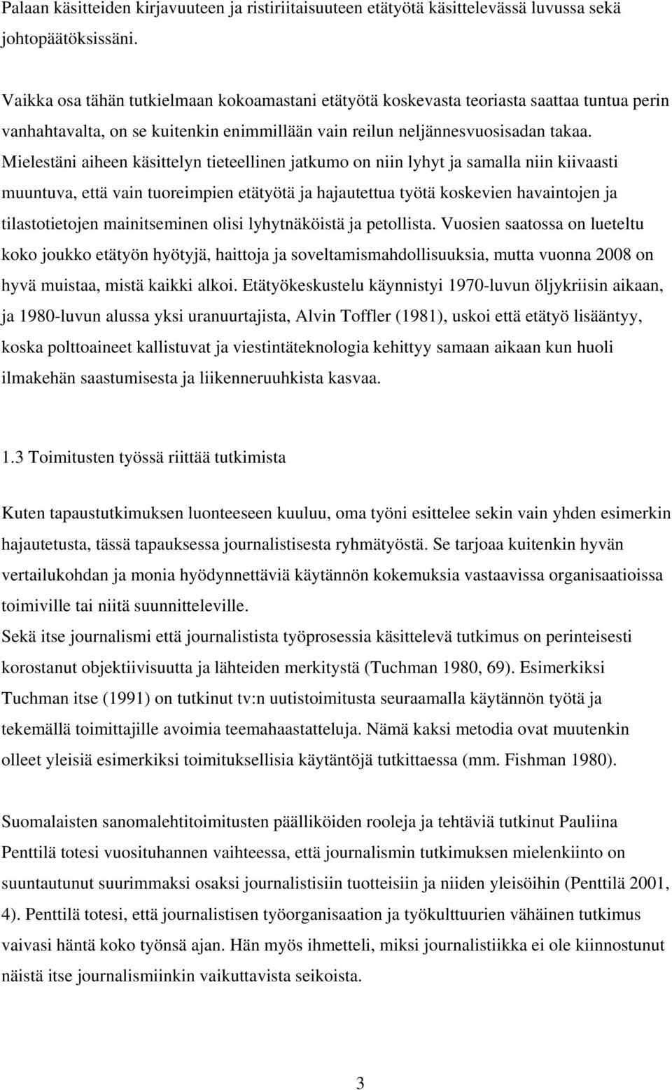 Mielestäni aiheen käsittelyn tieteellinen jatkumo on niin lyhyt ja samalla niin kiivaasti muuntuva, että vain tuoreimpien etätyötä ja hajautettua työtä koskevien havaintojen ja tilastotietojen