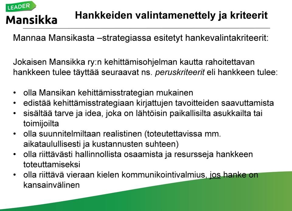 peruskriteerit eli hankkeen tulee: olla Mansikan kehittämisstrategian mukainen edistää kehittämisstrategiaan kirjattujen tavoitteiden saavuttamista sisältää tarve ja idea,