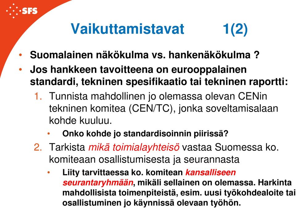 Tunnista mahdollinen jo olemassa olevan CENin tekninen komitea (CEN/TC), jonka soveltamisalaan kohde kuuluu. Onko kohde jo standardisoinnin piirissä? 2.