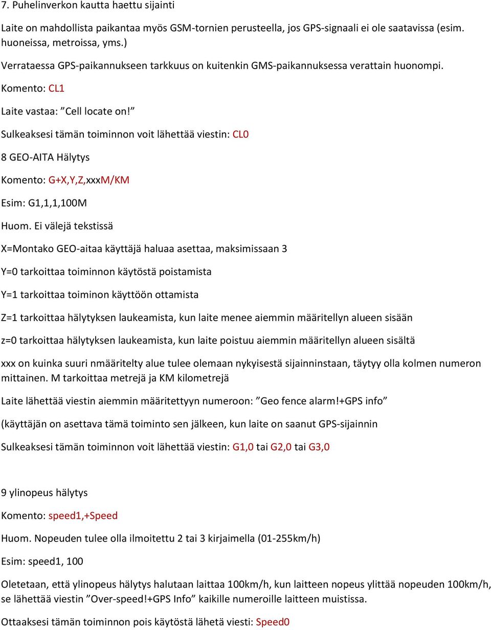 Sulkeaksesi tämän toiminnon voit lähettää viestin: CL0 8 GEO-AITA Hälytys Komento: G+X,Y,Z,xxxM/KM Esim: G1,1,1,100M Huom.