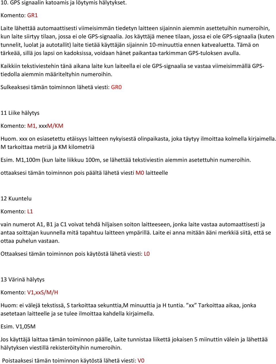 Jos käyttäjä menee tilaan, jossa ei ole GPS-signaalia (kuten tunnelit, luolat ja autotallit) laite tietää käyttäjän sijainnin 10-minuuttia ennen katvealuetta.