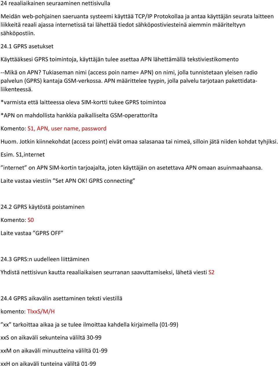 Tukiaseman nimi (access poin name= APN) on nimi, jolla tunnistetaan yleisen radio palvelun (GPRS) kantaja GSM-verkossa. APN määrittelee tyypin, jolla palvelu tarjotaan pakettidataliikenteessä.