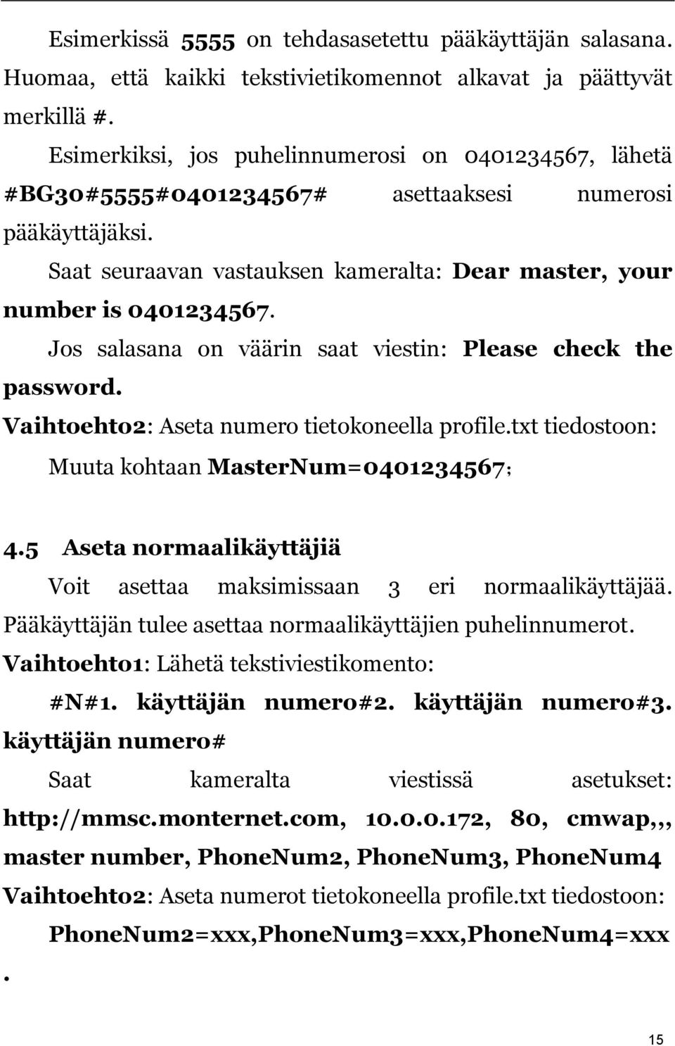 Jos salasana on väärin saat viestin: Please check the password. Vaihtoehto2: Aseta numero tietokoneella profile.txt tiedostoon: Muuta kohtaan MasterNum=0401234567; 4.