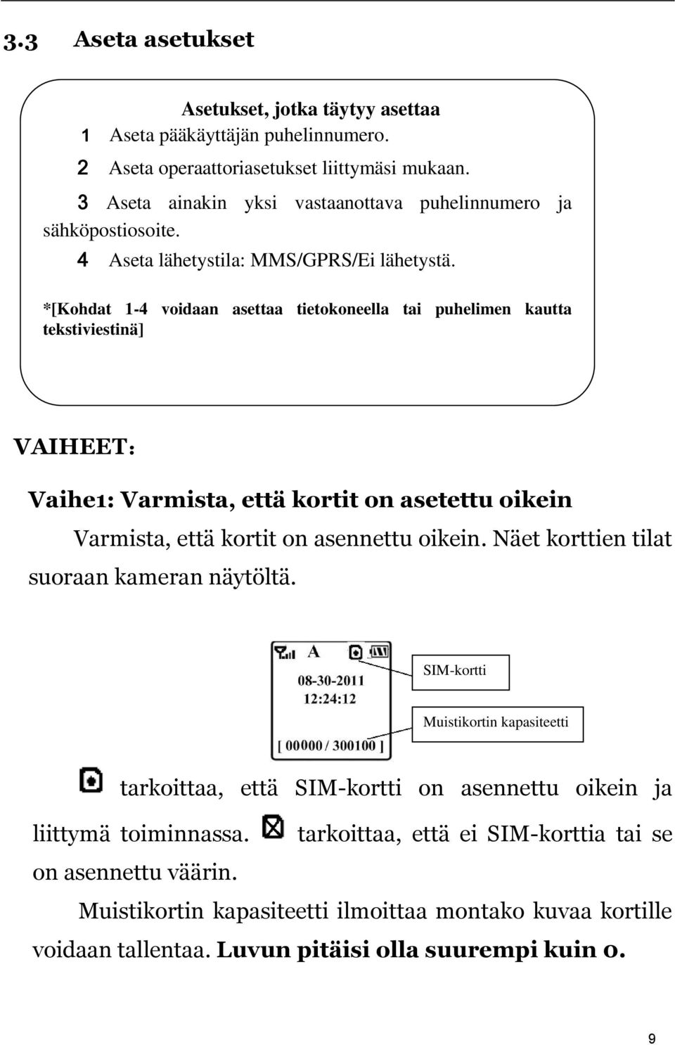 *[Kohdat 1-4 voidaan asettaa tietokoneella tai puhelimen kautta tekstiviestinä] VAIHEET: Vaihe1: Varmista, että kortit on asetettu oikein Varmista, että kortit on asennettu oikein.