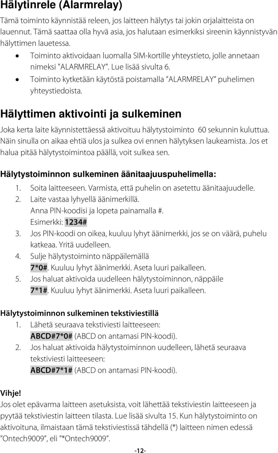 Lue lisää sivulta 6. Toiminto kytketään käytöstä poistamalla ALARMRELAY puhelimen yhteystiedoista.