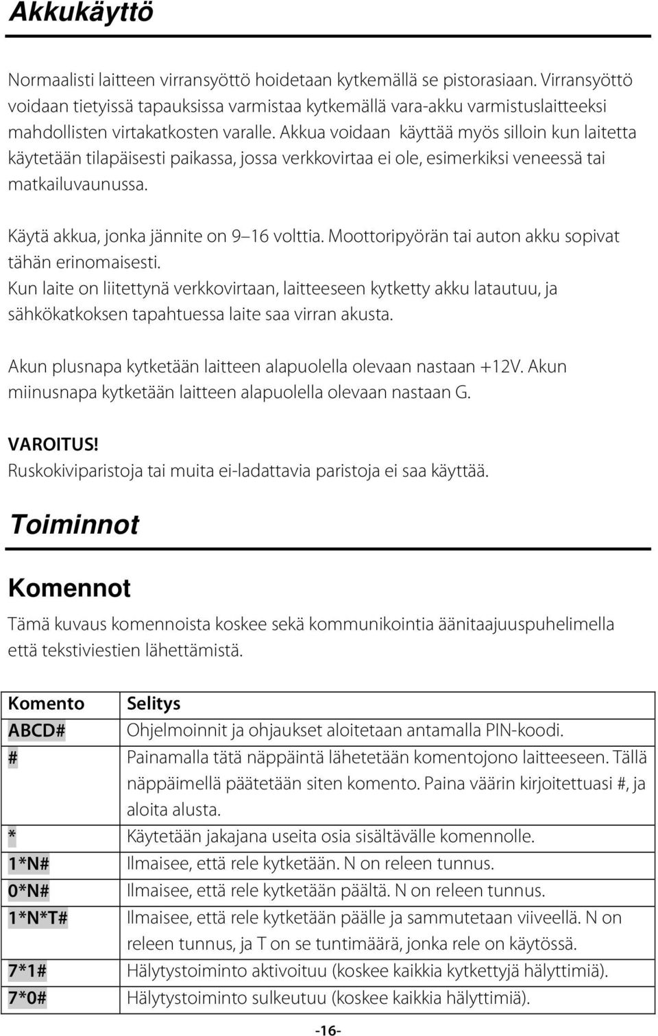 Akkua voidaan käyttää myös silloin kun laitetta käytetään tilapäisesti paikassa, jossa verkkovirtaa ei ole, esimerkiksi veneessä tai matkailuvaunussa. Käytä akkua, jonka jännite on 9 16 volttia.