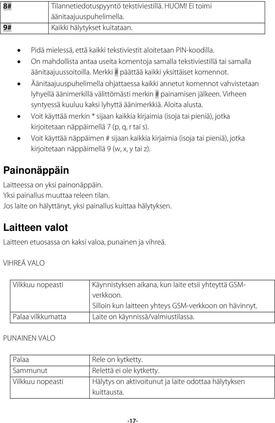 Äänitaajuuspuhelimella ohjattaessa kaikki annetut komennot vahvistetaan lyhyellä äänimerkillä välittömästi merkin # painamisen jälkeen. Virheen syntyessä kuuluu kaksi lyhyttä äänimerkkiä.