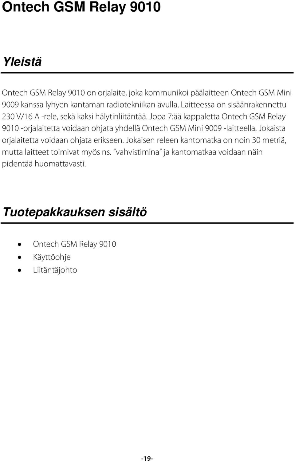 Jopa 7:ää kappaletta Ontech GSM Relay 9010 -orjalaitetta voidaan ohjata yhdellä Ontech GSM Mini 9009 -laitteella.