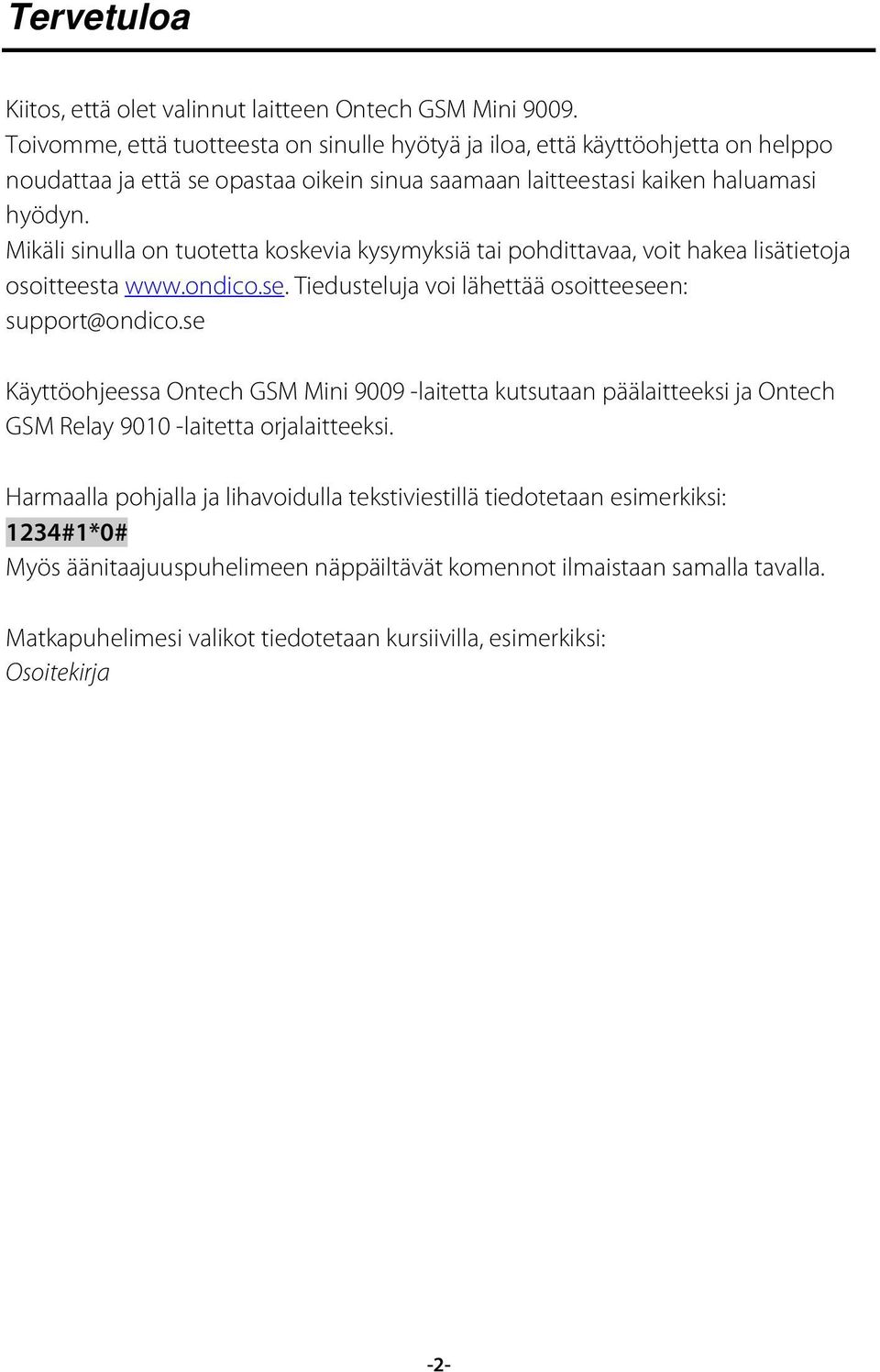 Mikäli sinulla on tuotetta koskevia kysymyksiä tai pohdittavaa, voit hakea lisätietoja osoitteesta www.ondico.se. Tiedusteluja voi lähettää osoitteeseen: support@ondico.