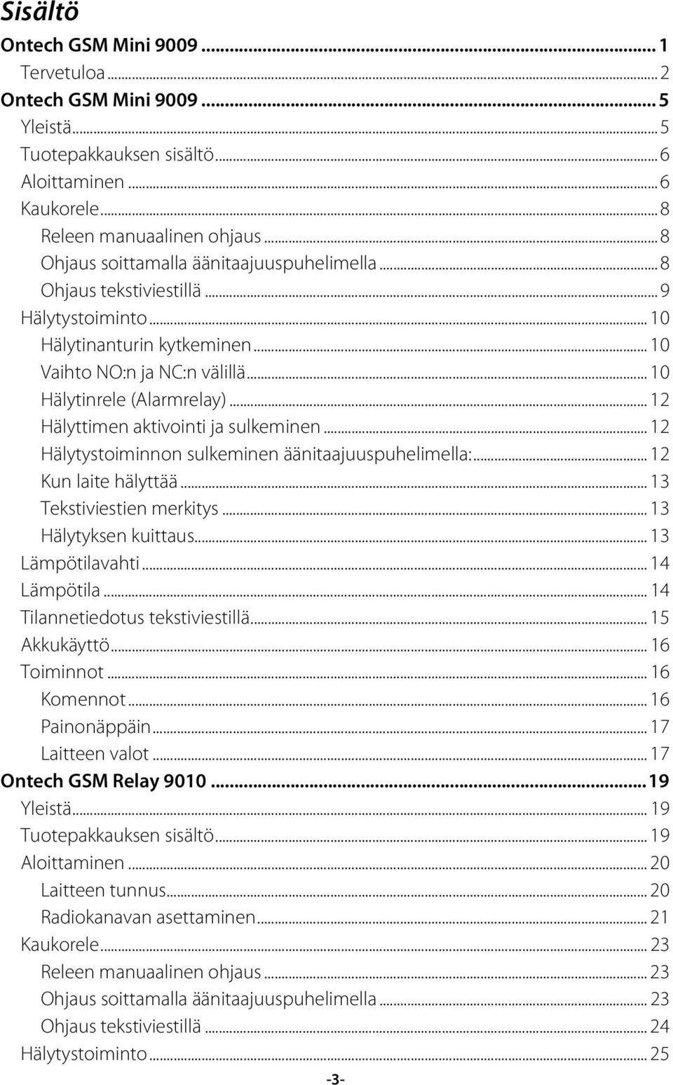 .. 12 Hälyttimen aktivointi ja sulkeminen...12 Hälytystoiminnon sulkeminen äänitaajuuspuhelimella:... 12 Kun laite hälyttää... 13 Tekstiviestien merkitys... 13 Hälytyksen kuittaus... 13 Lämpötilavahti.