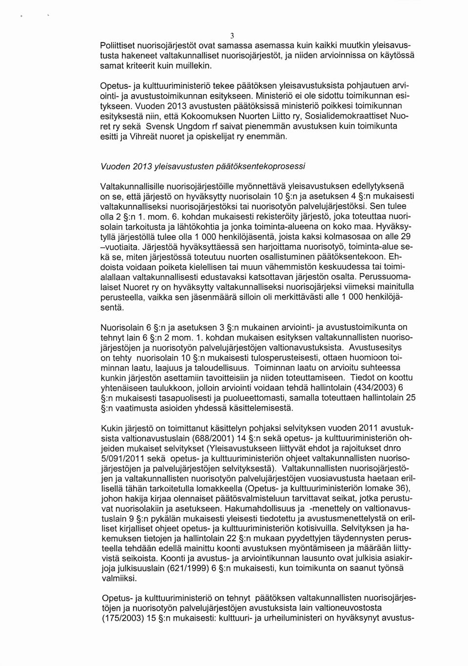 Vuoden 2013 avustusten pddt6ksissd ministerio poikkesi toimikunnan esityksestd niin, ettd Kokoomuksen Nuorten Liitto ry, Sosialidemokraattiset Nuoret ry sekd Svensk Ungdom rf saivat pienemmdn