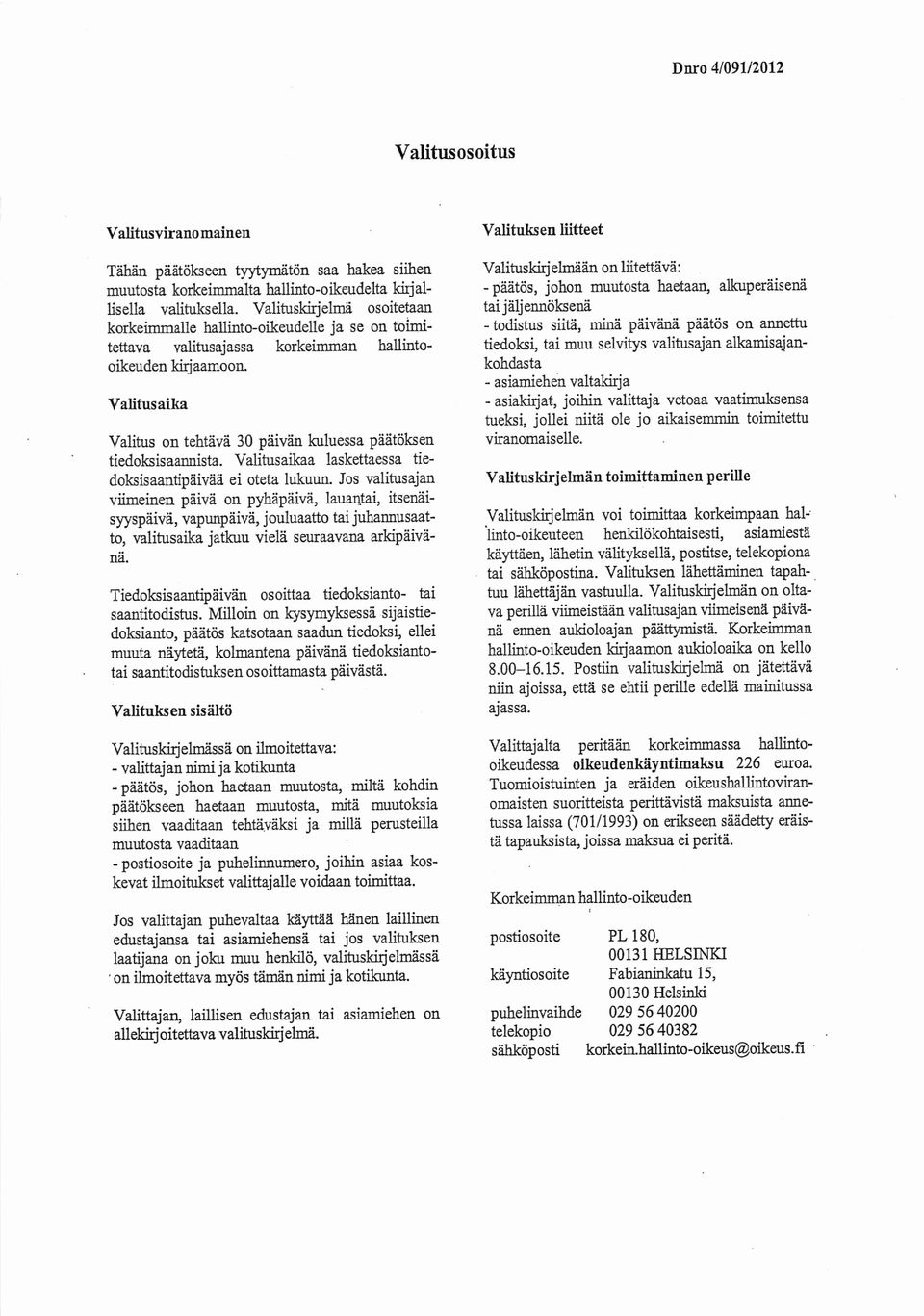 iiviin larluessa p[iitoksen tiedoksisaannista. Valitusaikaa laskettaessa tiedoksisaantipiiiviii ei oteta lukuun. Jos valitusajan viimeinen piiivii on pyh?